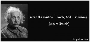When the solution is simple, God is answering. - Albert Einstein