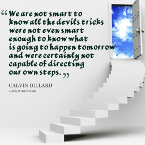 are not smart to know all the devils tricks were not even smart enough ...