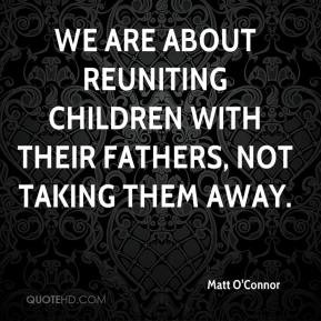 ... are about reuniting children with their fathers, not taking them away