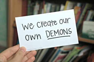 We create our own demons