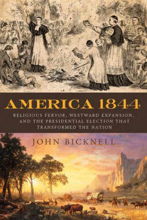 America 1844: Religious Fervor, Westward Expansion, and the ...
