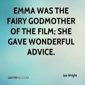 Joe Wright - Emma was the fairy godmother of the film; she gave ...