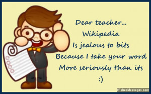 31) Dear teacher… Wikipedia is jealous to bits, because I take your ...