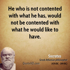 ... what he has, would not be contented with what he would like to have