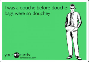 Go Back > Gallery For > Ecards About Douchebags