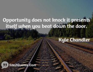Opportunity does not knock it presents itself when you beat down the ...