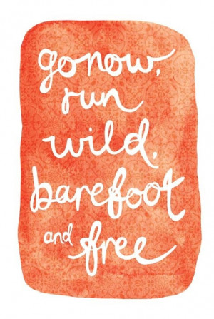 Go now, run wild, barefoot and free #summer