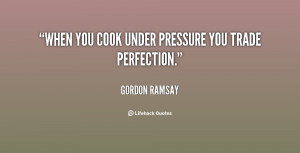 quote-Gordon-Ramsay-when-you-cook-under-pressure-you-trade-137712_1 ...