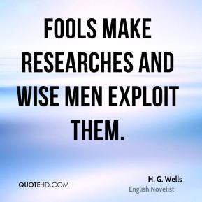 Fools make researches and wise men exploit them.