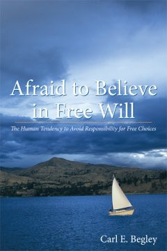 Review of Afraid to Believe in Free Will by Carl E. Begley