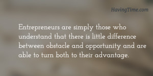 Entrepreneurs are simply those who understand that there is little ...
