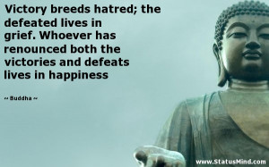 Victory breeds hatred; the defeated lives in grief. Whoever has ...
