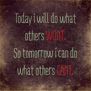 today i will do what others won t so tomorrow i can do what others can ...