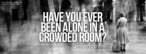 Alone In A Crowded Room Quote Alone in a crowded room