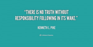 There is no truth without responsibility following in its wake.”