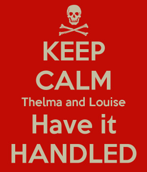 KEEP CALM Thelma and Louise Have it HANDLED
