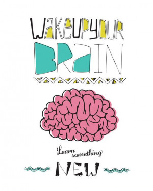 Wake up your brain - Learn something NEW. education is never a waste ...