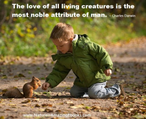 The love of all living creatures is the most noble attribute of man ...
