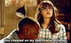 You cheated on my best friend Schmidt