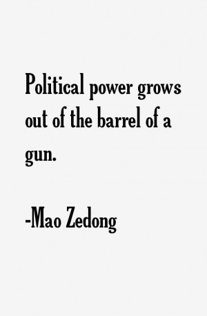 Political power grows out of the barrel of a gun.”