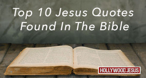 Top 10 Jesus Quotes Found In The Bible - Hollywood Jesus Live