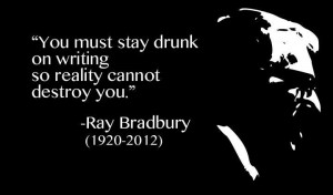 Drunk on Writing: Ray Bradbury’s Gifts to Humanity