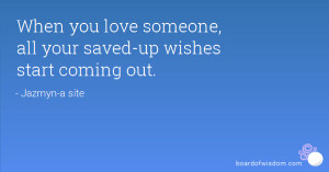 When you love someone, all your saved-up wishes start coming out.