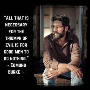 ... for the triumph of evil is for good men to do nothing. - Edmund Burke