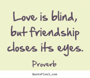quotes - Love is blind, but friendship closes its eyes. - Love sayings ...