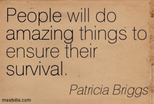 People Will Do Amazing Things to Ensure Their Survival