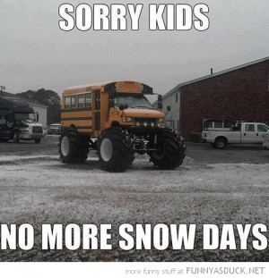 school bus big tires monster truck sorry kids no more snow days funny ...