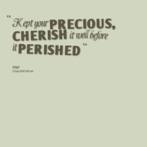 kept your precious cherish it well before it perished quotes from ...