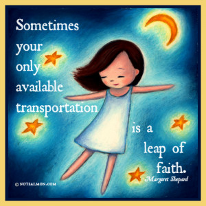 ... only available transportation is a leap of faith. – Margaret Shepard