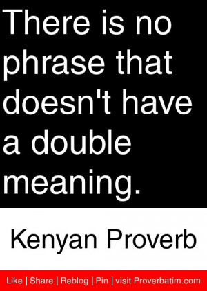 ... that doesn't have a double meaning. - Kenyan Proverb #proverbs #quotes