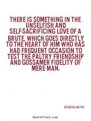 Quotes about friendship - There is something in the unselfish and self ...