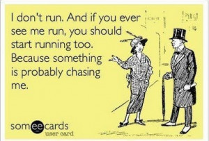 Or unless I'm running to get food...like a chocolate cake