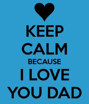 KEEP CALM BECAUSE I LOVE YOU DAD