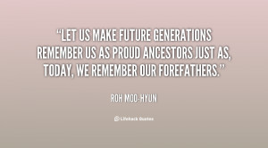 Let us make future generations remember us as proud ancestors just as ...