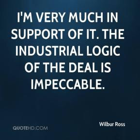 Wilbur Ross - I'm very much in support of it. The industrial logic of ...