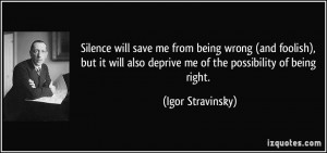 Silence will save me from being wrong (and foolish), but it will also ...