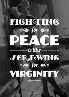 George Carlin Fighting for Peace Is Like Screwing for Virginity