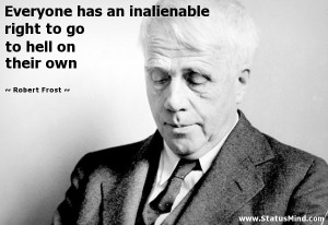 an inalienable right to go to hell on their own - Robert Frost Quotes ...