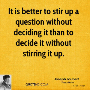 It is better to stir up a question without deciding it than to decide ...