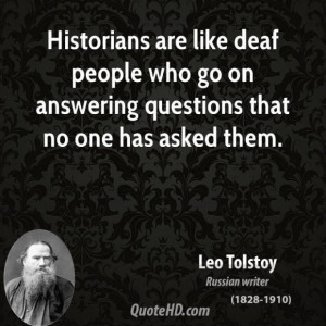 ... novelist quote historians are like deaf people who go on answering