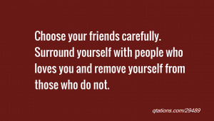 ... yourself with people who loves you and remove yourself from those who