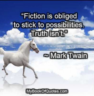 Fiction is obliged to stick to possibilities Truth isn’t Mark Twain
