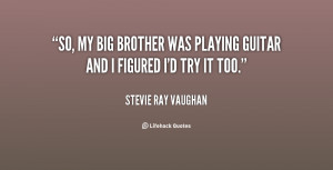quote-Stevie-Ray-Vaughan-so-my-big-brother-was-playing-guitar-99068 ...