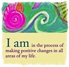 ... am in the process of making positive changes in all areas of my life