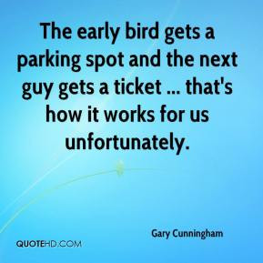 Gary Cunningham - The early bird gets a parking spot and the next guy ...