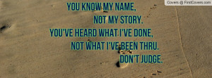 You Know My Name, Not My Story.You've Heard What I've Done, Not What I ...